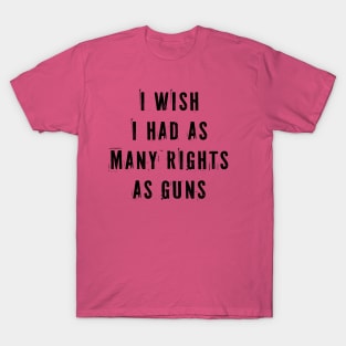 I Wish I Had As Many Rights As Guns T-Shirt